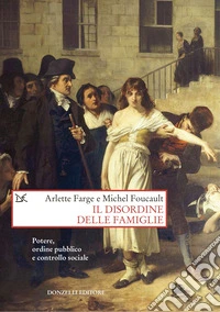 Il disordine delle famiglie. Potere, ordine pubblico e controllo sociale libro