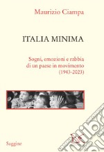 Italia minima. Sogni, emozioni e rabbia di un paese in movimento (1943-2023) libro