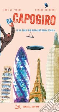 Da capogiro. Le 20 torri più bizzarre della storia. Ediz. a colori