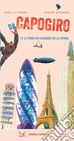 Da capogiro. Le 20 torri più bizzarre della storia. Ediz. a colori libro