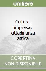 Cultura, impresa, cittadinanza attiva libro