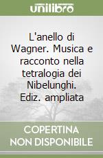 L'anello di Wagner. Musica e racconto nella tetralogia dei Nibelunghi. Ediz. ampliata libro