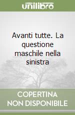 Avanti tutte. La questione maschile nella sinistra libro