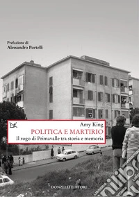 Politica e martirio. Il rogo di Primavalle tra storia e memoria libro