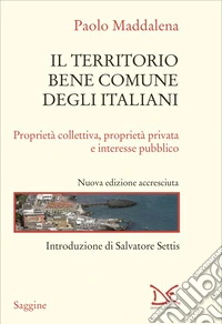 Il territorio bene comune degli italiani. Proprietà collettiva, proprietà privata e interesse pubblico. Nuova ediz. libro
