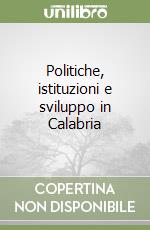 Politiche, istituzioni e sviluppo in Calabria libro