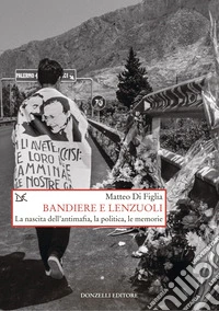Bandiere e lenzuoli. La nascita dell'antimafia, la politica, le memorie libro