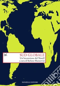 Sud globale. Un'invenzione del Nord? libro