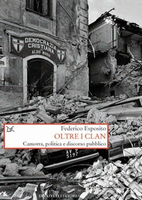 Oltre i clan. Camorra, politica e discorso pubblico libro