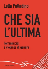 Che sia l'ultima. Femminicidi e violenze di genere libro