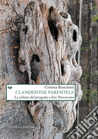 Clandestine parentele. La cultura del progetto a fine Novecento libro