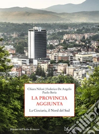 La provincia aggiunta. La Ciociaria, il Nord del Sud libro