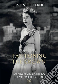 Fashioning the Crown. La regina Elisabetta, la moda e il potere
