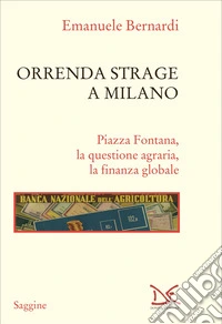 Orrenda strage a Milano. Piazza Fontana, la questione agraria, la finanza globale libro