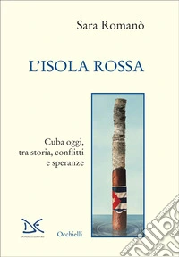 L'isola rossa. Cuba oggi, tra storia, conflitti e speranze libro
