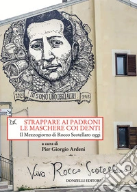 Strappare ai padroni le maschere coi denti. Il Mezzogiorno di Rocco Scotellaro oggi libro