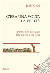 C'era una volta la verità. Perché non possiamo fare a meno delle fiabe libro