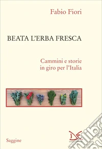 Beata l'erba fresca. Cammini e storie in giro per l'Italia libro