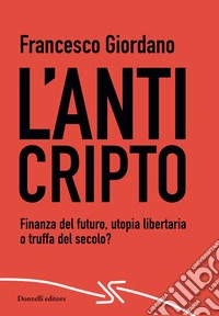 L'AntiCripto. Finanza del futuro, utopia libertaria o truffa del secolo? libro