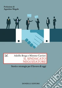 Il sindacato negoziatore. Storie e strategie per il lavoro di oggi libro