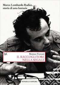 Il raccoglitore nella segale. Marco Lombardo Radice, storia di una fantasia libro