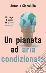 Un pianeta ad aria condizionata. Chi paga il conto del global warming? libro