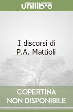 I discorsi di P.A. Mattioli libro