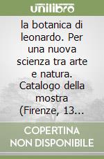 la botanica di leonardo. Per una nuova scienza tra arte e natura. Catalogo della mostra (Firenze, 13 settembre-15 dicembre 2019). Ediz. illustrata libro