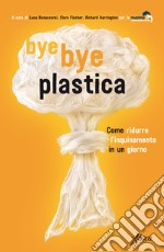 Bye bye plastica. Come ridurre l'inquinamento in un giorno libro