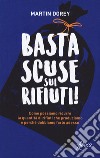 Basta scuse sui rifiuti! Come possiamo ridurre la quantità di rifiuti che produciamo e perché dobbiamo farlo adesso libro