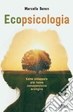 Ecopsicologia. Come sviluppare una nuova consapevolezza ecologica libro