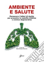 Ambiente e salute. Conoscere i fattori di rischio per prevenire le malattie infettive e cronico-degenerative