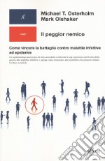 Il peggior nemico. Come vincere la battaglia contro malattie infettive ed epidemie libro