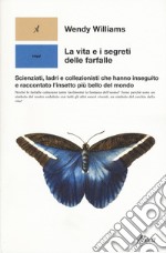 La vita e i segreti delle farfalle. Scienziati, ladri e collezionisti che hanno inseguito e raccontato l'insetto più bello del mondo