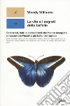 La vita e i segreti delle farfalle. Scienziati, ladri e collezionisti che hanno inseguito e raccontato l'insetto più bello del mondo libro