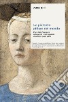 La più bella pittura del mondo. Piero della Francesca nelle parole e nello sguardo di scrittori, poeti, artisti libro di Brilli Attilio