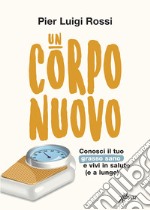 Un corpo nuovo. Conosci il tuo grasso sano e vivi in salute (e a lungo) libro