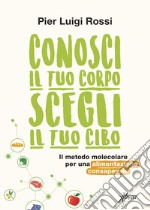 Conosci il tuo corpo, scegli il tuo cibo. Il metodo molecolare per una alimentazione consapevole. Nuova ediz. libro