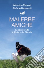 Malerbe amiche. La biodiversità e il futuro del pianeta libro