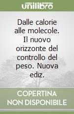 Dalle calorie alle molecole. Il nuovo orizzonte del controllo del peso. Nuova ediz. libro