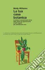 La tua casa botanica. La strana e sensazionale storia delle piante da appartamento e tutti i segreti per prendersene cura