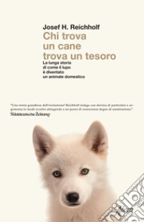Chi trova un cane trova un tesoro. La lunga storia di come il lupo � diventato un animale domestico