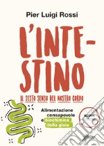 L'intestino. Il sesto senso del nostro corpo. Alimentazione consapevole e biochimica della gioia. Nuova ediz. libro