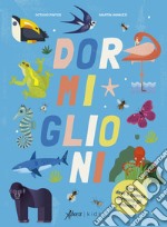 Dormiglioni. Come, dove e quanto dormono gli animali? Ediz. a colori libro