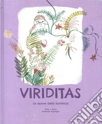 Viriditas. Le donne della botanica. Ediz. a colori libro