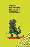 Ha sempre fatto caldo! E altre comode bugie sul cambiamento climatico libro di Betti Giulio