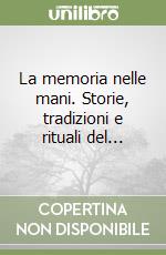 La memoria nelle mani. Storie, tradizioni e rituali del... libro