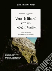 Verso la libertà con un bagaglio leggero. Andare per sentieri, viottoli e strade di campagna libro