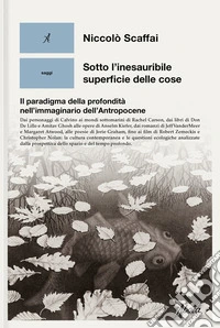 Sotto l'inesauribile superficie delle cose. Il paradigma della profondità nell'immaginario dell'Antropocene libro
