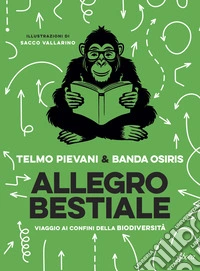 Allegro bestiale. Viaggio ai confini della biodiversità libro